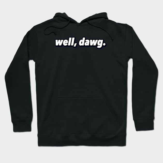 well, dawg. (Large Design) Hoodie by knicksclique